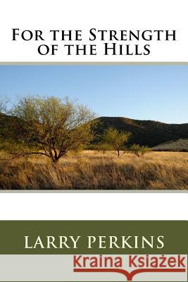 For the Strength of the Hills Larry Perkins 9781979944939