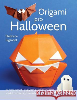 Origami Pro Halloween: 10 Jednoduchych, Kreativnich a Zabavnych Origami Projektu Pro Vsechny, Vcetne Deti a Zacatecniku Stephane Gigandet 9781979945196 Createspace Independent Publishing Platform