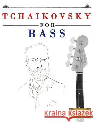 Tchaikovsky for Bass: 10 Easy Themes for Bass Guitar Beginner Book Easy Classical Masterworks 9781979950343 Createspace Independent Publishing Platform