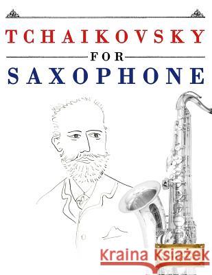 Tchaikovsky for Saxophone: 10 Easy Themes for Saxophone Beginner Book Easy Classical Masterworks 9781979950602 Createspace Independent Publishing Platform