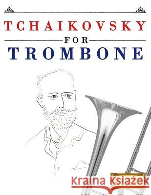 Tchaikovsky for Trombone: 10 Easy Themes for Trombone Beginner Book Easy Classical Masterworks 9781979950633 Createspace Independent Publishing Platform