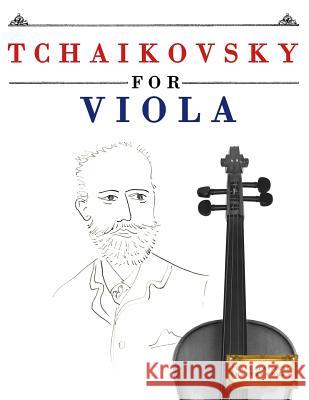 Tchaikovsky for Viola: 10 Easy Themes for Viola Beginner Book Easy Classical Masterworks 9781979950657 Createspace Independent Publishing Platform