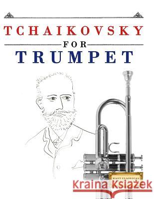 Tchaikovsky for Trumpet: 10 Easy Themes for Trumpet Beginner Book Easy Classical Masterworks 9781979950688 Createspace Independent Publishing Platform