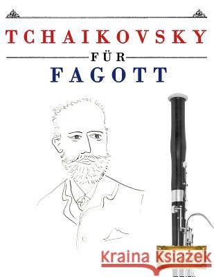 Tchaikovsky für Fagott: 10 Leichte Stücke für Fagott Anfänger Buch Easy Classical Masterworks 9781979950763 Createspace Independent Publishing Platform