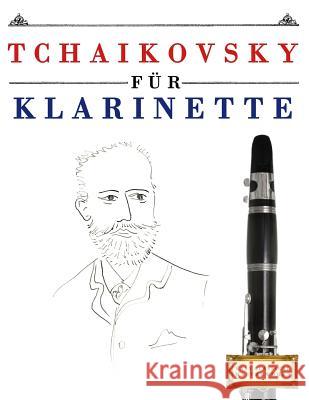 Tchaikovsky für Klarinette: 10 Leichte Stücke für Klarinette Anfänger Buch Easy Classical Masterworks 9781979950787 Createspace Independent Publishing Platform