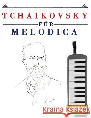 Tchaikovsky Für Melodica: 10 Leichte Stücke Für Melodica Anfänger Buch Easy Classical Masterworks 9781979950824 Createspace Independent Publishing Platform