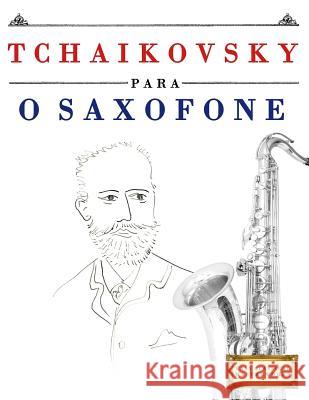 Tchaikovsky Para O Saxofone: 10 Pe Easy Classical Masterworks 9781979951173 Createspace Independent Publishing Platform