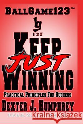 Just Keep Winning: Principles Principles For Success Humphrey, Dexter J. 9781979953450 Createspace Independent Publishing Platform