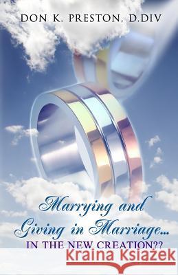 Marrying and Giving in Marriage... In the New Creation?: Responding the the Critics of Full Preterism Preston D. DIV, Don K. 9781979954518 Createspace Independent Publishing Platform