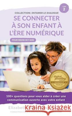 Se Connecter à son enfant à l'ère numèrique: 100+ questions pour vous aider à créer une communication ouverte avec votre enfant Milovidov, Elizabeth 9781979955928 Createspace Independent Publishing Platform