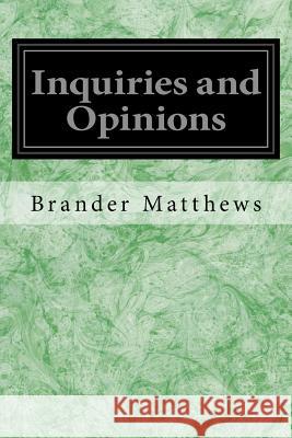 Inquiries and Opinions Brander Matthews 9781979957069 Createspace Independent Publishing Platform