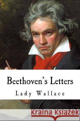 Beethoven's Letters: Complete Volume I and II (1790-1826) Lady Wallace 9781979957311 Createspace Independent Publishing Platform