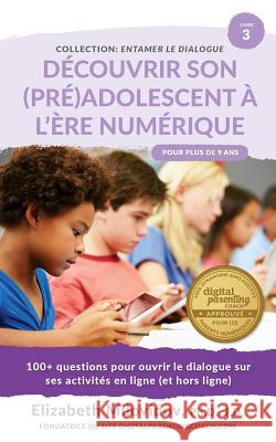 Découvrir son (pré)adolescent à l'ére numérique: 100+ questions pour ouvrir le dialogue sur ses activités en ligne (et hors ligne) Milovidov, Elizabeth 9781979957427 Createspace Independent Publishing Platform