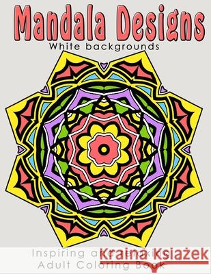 Mandala Designs: Inspiring and Relaxing Adult Coloring Book Samantha Moore 9781979957533
