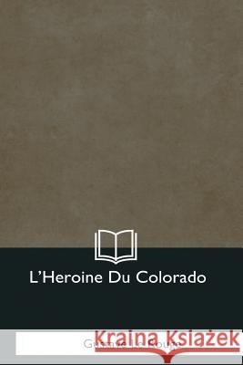 L'Heroine Du Colorado Gustave L 9781979959889 Createspace Independent Publishing Platform