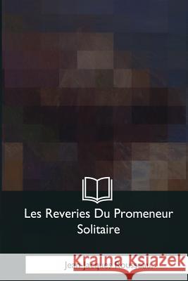 Les Reveries Du Promeneur Solitaire Jean-Jacques Rousseau 9781979960090