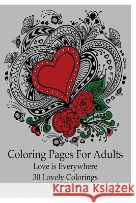 Coloring Pages for Adults: Love is Everywhere. 30 Lovely Colorings: (Adult Coloring Pages, Adult Coloring) Granger, Vickie 9781979960540