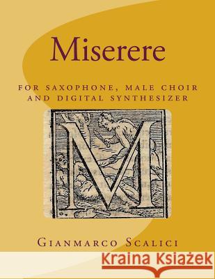 Miserere: Psalm 51: for saxophone male choir and synthesizer Scalici, Gianmarco 9781979961073 Createspace Independent Publishing Platform