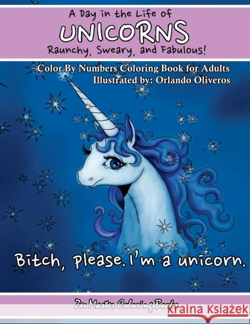 A Day In The Life of Unicorns: Raunchy, Sweary, and Fabulous Color By Numbers Co: A Funny Adult Color By Numbers Coloring Book of Unicorns. Adult Con Zenmaster Coloring Books 9781979961899 Createspace Independent Publishing Platform