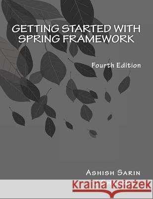 Getting started with Spring Framework: covers Spring 5 Sarin, Ashish 9781979962780 Createspace Independent Publishing Platform