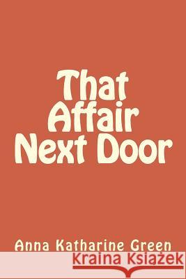 That Affair Next Door Anna Katharine Green 9781979963428