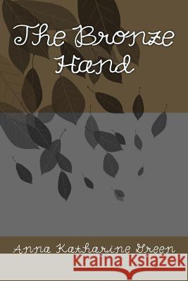 The Bronze Hand Anna Katharine Green 9781979963510 Createspace Independent Publishing Platform