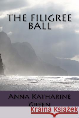 The Filigree Ball Anna Katharine Green 9781979963725 Createspace Independent Publishing Platform