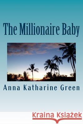 The Millionaire Baby Anna Katharine Green 9781979964685 Createspace Independent Publishing Platform