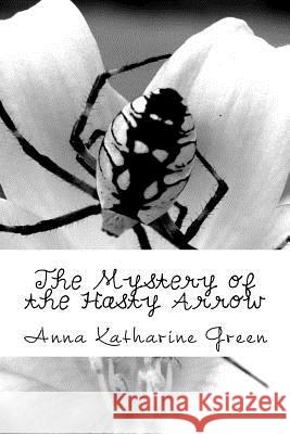 The Mystery of the Hasty Arrow Anna Katharine Green 9781979964753 Createspace Independent Publishing Platform