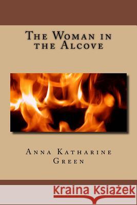 The Woman in the Alcove Anna Katharine Green 9781979964838 Createspace Independent Publishing Platform