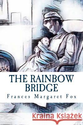 The Rainbow Bridge: A Story Frances Margaret Fox 9781979964944 Createspace Independent Publishing Platform