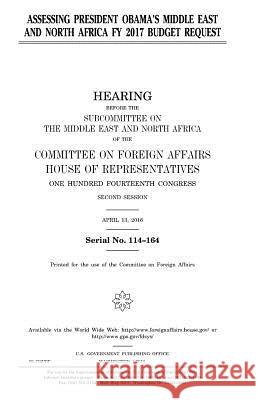 Assessing President Obama's Middle East and North Africa FY 2017 budget request Representatives, United States House of 9781979966054