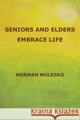 Seniors And Elders Embrace Life Molesko, Norman 9781979966238 Createspace Independent Publishing Platform