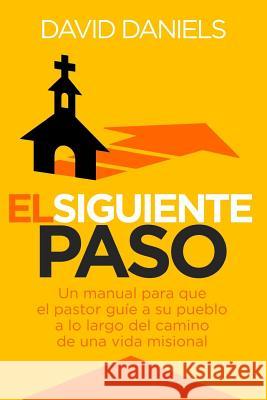 El Siguiente Paso: A Pastor's Handbook for Leading Their People Along the Pathway to Missional Living Dr David Daniels Miguel Angel Poz 9781979966245 Createspace Independent Publishing Platform