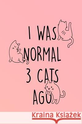 I Was Normal 3 Cats Ago: Crazy Cat Lady Notebook Journal 120-Page Lined for Cat Lovers Nifty Notebooks 9781979966528 