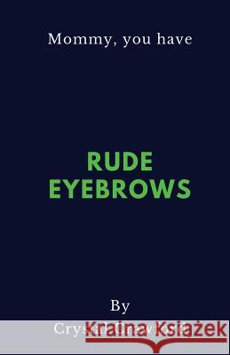 Rude Eyebrows: A Collection of Amusing Kid Quotes Crystal Crawford 9781979967341 Createspace Independent Publishing Platform