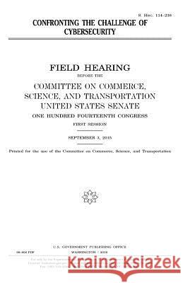 Confronting the challenge of cybersecurity Senate, United States House of 9781979970617
