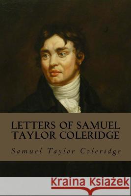 Letters of Samuel Taylor Coleridge: Complete Volumes I & II Samuel Taylor Coleridge Earnest Hartley Coleridge 9781979971270 Createspace Independent Publishing Platform