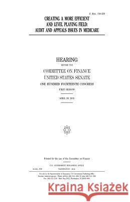 Creating a more efficient and level playing field: audit and appeals issues in Medicare Senate, United States House of 9781979971287 Createspace Independent Publishing Platform