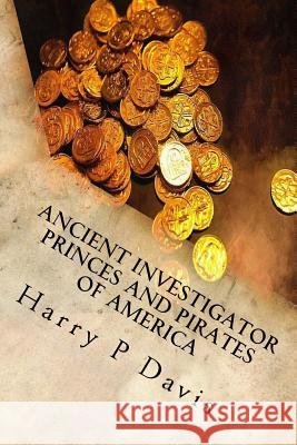 Ancient Investigator: Princes and Pirates of America Revised Harry P. Davis 9781979972574
