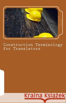 Construction Terminology for Translators: English-Spanish Construction Terms Jose Luis Leyva 9781979974080 Createspace Independent Publishing Platform