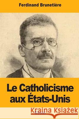 Le Catholicisme aux États-Unis Brunetiere, Ferdinand 9781979974165