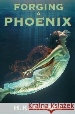 Forging a Phoenix H K Rivers 9781979975353 Createspace Independent Publishing Platform