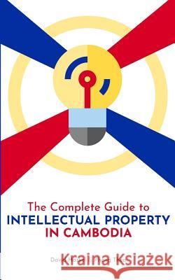 The Complete Guide to Intellectual Property in Cambodia David Haskel Pheng Thea 9781979977432