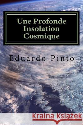Une Profonde Insolation Cosmique: Essai de Eduardo Alexandre Pinto Eduardo Alexandre Pinto 9781979979320 Createspace Independent Publishing Platform