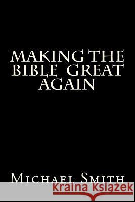 Making the Bible Great Again 2nd Ed: The Gospel of Trump Michael Smith 9781979984706 Createspace Independent Publishing Platform