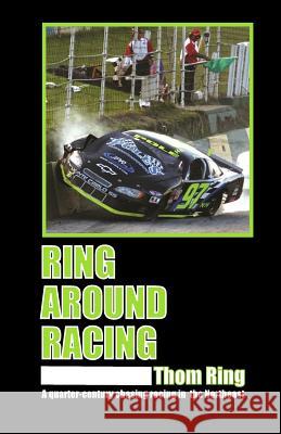 Ring Around Racing: A quarter-century chasing racing in the Northeast Ring, Thom 9781979985437