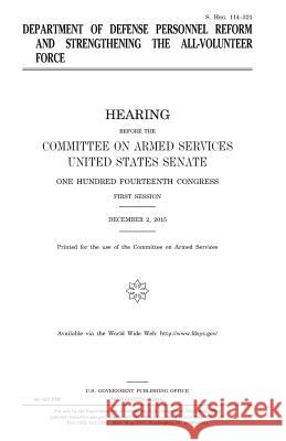 Department of Defense personnel reform and strengthening the all-volunteer force Senate, United States House of 9781979985536 Createspace Independent Publishing Platform