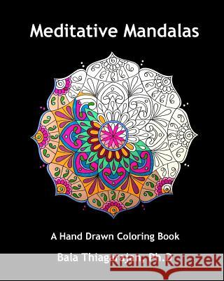 Meditative Mandalas: A Hand drawn Coloring Book Bala Thiagarajan Ph D 9781979988605 Createspace Independent Publishing Platform