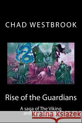 Rise of the Guardians: A saga of The Viking and The Samurai Chad Westbrook 9781979989473 Createspace Independent Publishing Platform